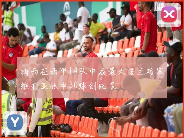 梅西在西甲14队中成最大苦主对塞维利亚独中30球创纪录